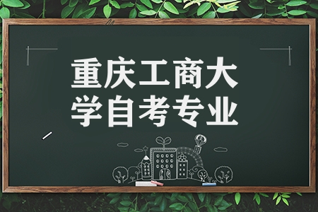重慶工商大學(xué)自考專業(yè)（有哪些專業(yè)開設(shè)了）