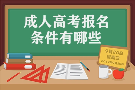 成人高考報名條件有哪些（成人高考需要滿足的條件）