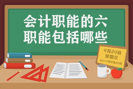 會計職能的六職能包括哪些（初級會計學(xué)復(fù)習(xí)資料整理）
