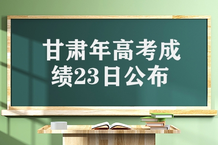 甘肅2023年高考成績23日公布，附多種方式供考生查詢