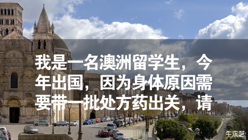 我是一名澳洲留學(xué)生，今年出國(guó)，因?yàn)樯眢w原因需要帶一批處方藥出關(guān)，請(qǐng)問(wèn)需要提前做一些類似申請(qǐng)什么的么