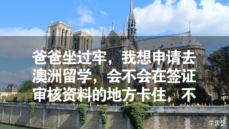 爸爸坐過牢，我想申請去澳洲留學(xué)，會不會在簽證審核資料的地方卡住，不能出去？