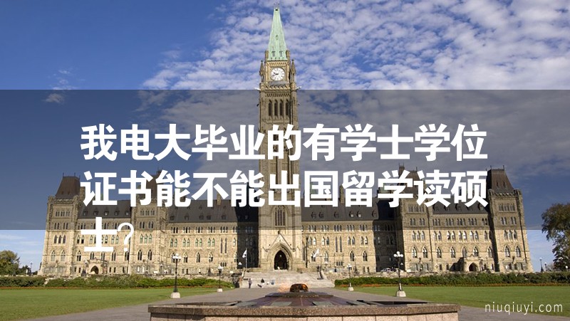 我電大畢業(yè)的有學(xué)士學(xué)位證書能不能出國(guó)留學(xué)讀碩士？