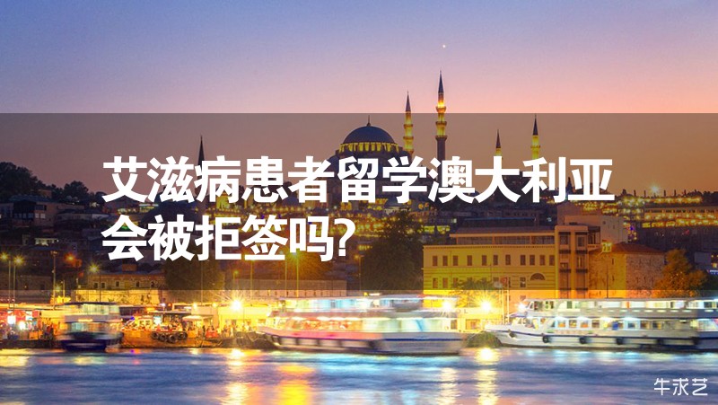艾滋病患者留學(xué)澳大利亞會被拒簽嗎?