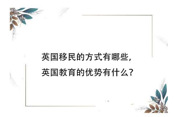 英國移民的方式有哪些，英國教育的優(yōu)勢有什么？