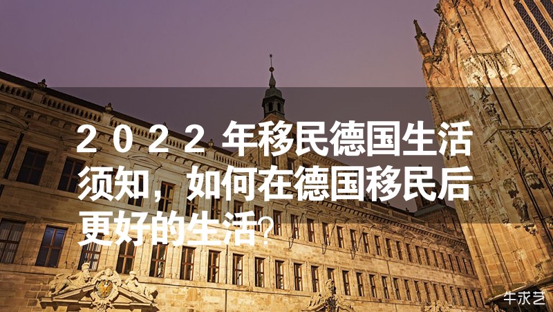 2023年移民德國生活須知，如何在德國移民后更好的生活？