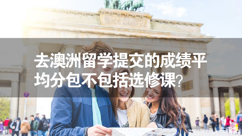 去澳洲留學提交的成績平均分包不包括選修課？