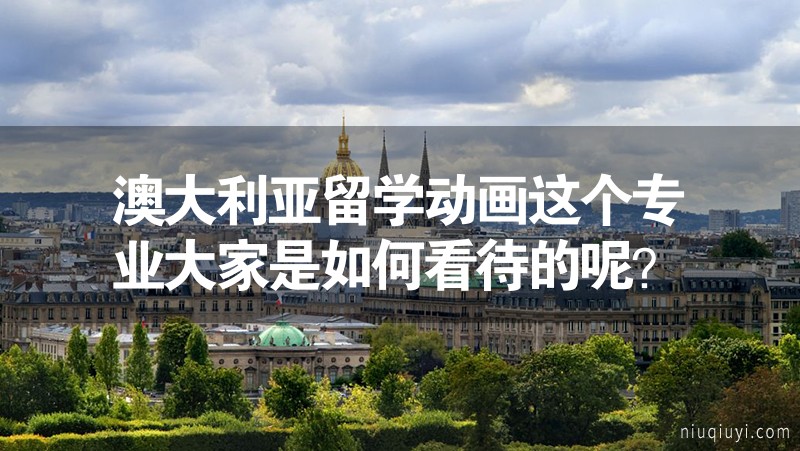 澳大利亞留學(xué)動(dòng)畫這個(gè)專業(yè)大家是如何看待的呢？
